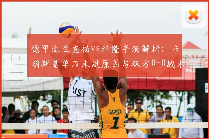 德甲法兰克福vs科隆半场解析：卡明斯基单刀未进原因与双方0-0战术复盘